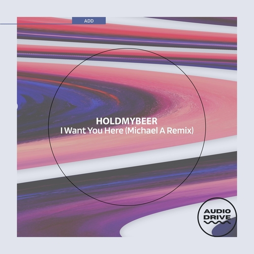 HOLDMYBEER - I Want You Here [ADD013]